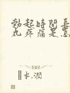 勃起时间长后睾丸疼痛是怎么回事