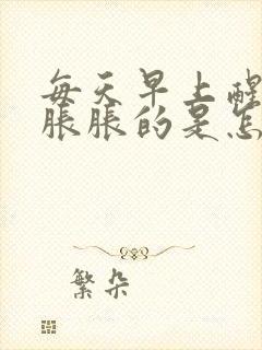 每天早上醒来手胀胀的是怎么回事