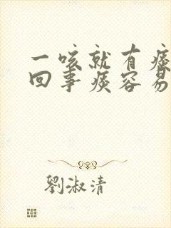 一咳就有痰怎么回事痰容易咳出了