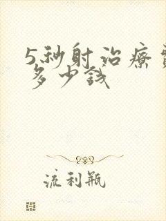 5秒射治疗费用多少钱