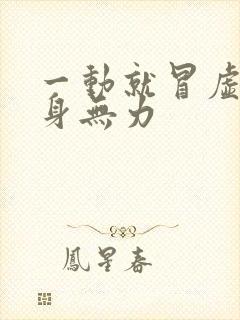 一动就冒虚汗浑身无力