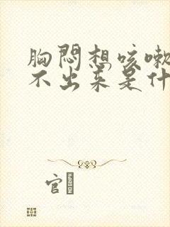 胸闷想咳嗽又咳不出来是什么原因