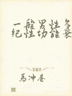 一般男性多大年纪性功能衰退