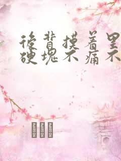 后背摸着里面有硬块不痛不痒