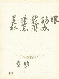 美瞳戴的眼睛发红怎么办