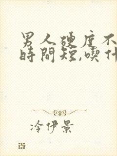 男人硬度不够,时间短,吃什么药