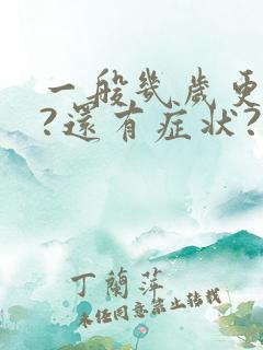 一般几岁更年期?还有症状?