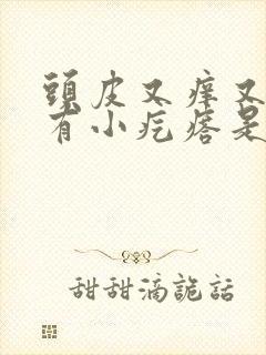 头皮又痒又油还有小疙瘩是怎么回事