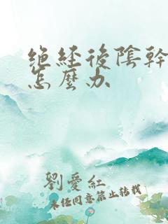 绝经后阴干萎缩怎么办