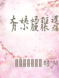 大姨妈推迟半个月小腹胀痛