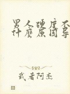 男人硬度不够是什么原因导致的