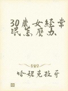 30岁女经常失眠怎么办