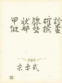 甲状腺确诊需要做哪些检查