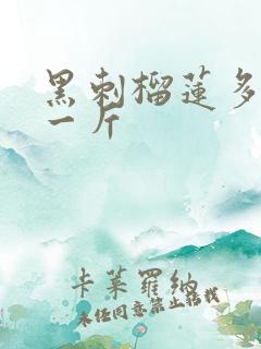 黑刺榴莲多少钱一斤