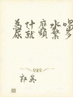 为什么水喝多了尿就频繁多