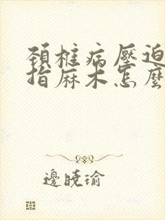 颈椎病压迫的手指麻木怎么治疗