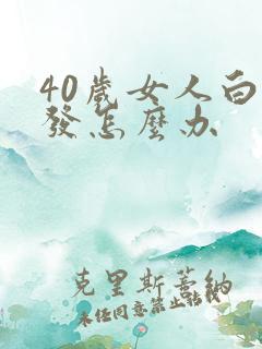40岁女人白头发怎么办