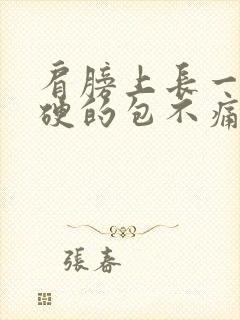 肩膀上长一个硬硬的包不痛不痒