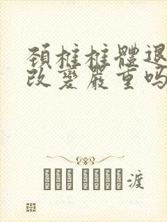 颈椎椎体退行性改变严重吗