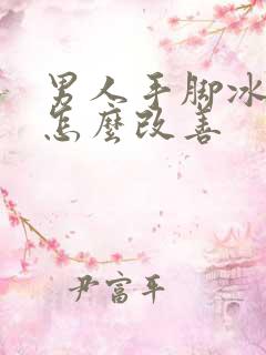 男人手脚冰凉是怎么改善