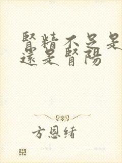 肾精不足是肾阴还是肾阳