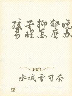 孩子抑郁晚上容易醒怎么办