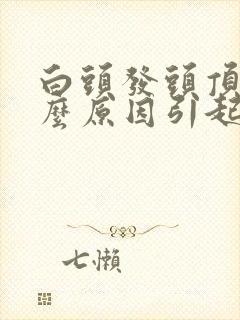 白头发头顶白什么原因引起的