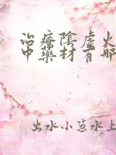 治疗阴虚火旺的中药材有哪些