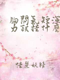 胸闷气短浑身无力该挂什么科