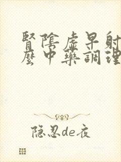 肾阴虚早射吃什么中药调理