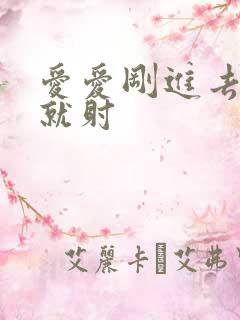 爱爱刚进去几下就射