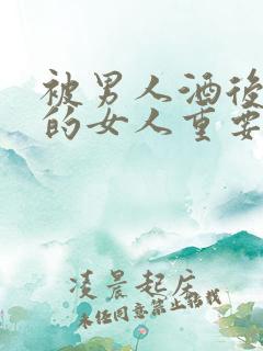 被男人酒后联系的女人重要吗