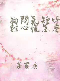 胸闷气短呼吸困难心慌怎么治