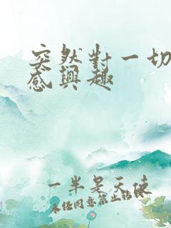 突然对一切都不感兴趣