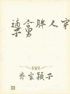 适合胖人穿的裤子男