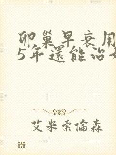 卵巢早衰用闭经5年还能治好吗