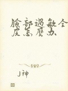 脸部过敏全脸脱皮怎么办