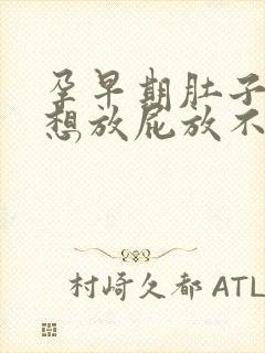 孕早期肚子胀气想放屁放不出来