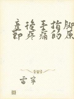 产后手指脚趾关节疼痛的原因