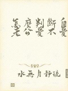 怎么判断自己的老公爱不爱你