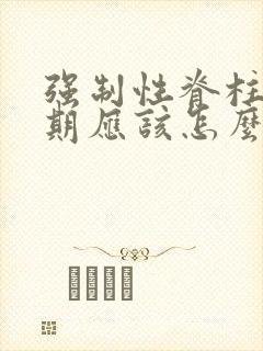 强制性脊柱炎前期应该怎么治疗