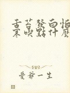 舌苔发白怕冷畏寒吃点什么药