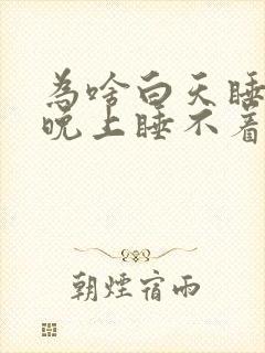 为啥白天睡不醒晚上睡不着