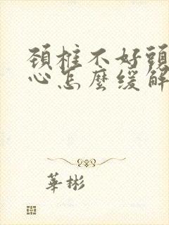 颈椎不好头晕恶心怎么缓解