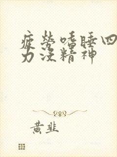 疲劳嗜睡四肢乏力没精神