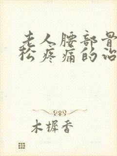 老人腰部骨质疏松疼痛的治疗神器