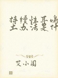 持续性耳鸣治疗土办法是什么