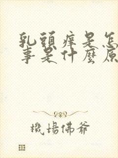 乳头痒是怎么回事是什么原因造成的