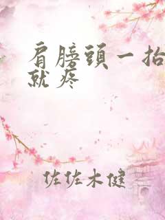 肩膀头一抬胳膊就疼