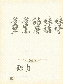 爸爸的妹妹的女儿怎么称呼